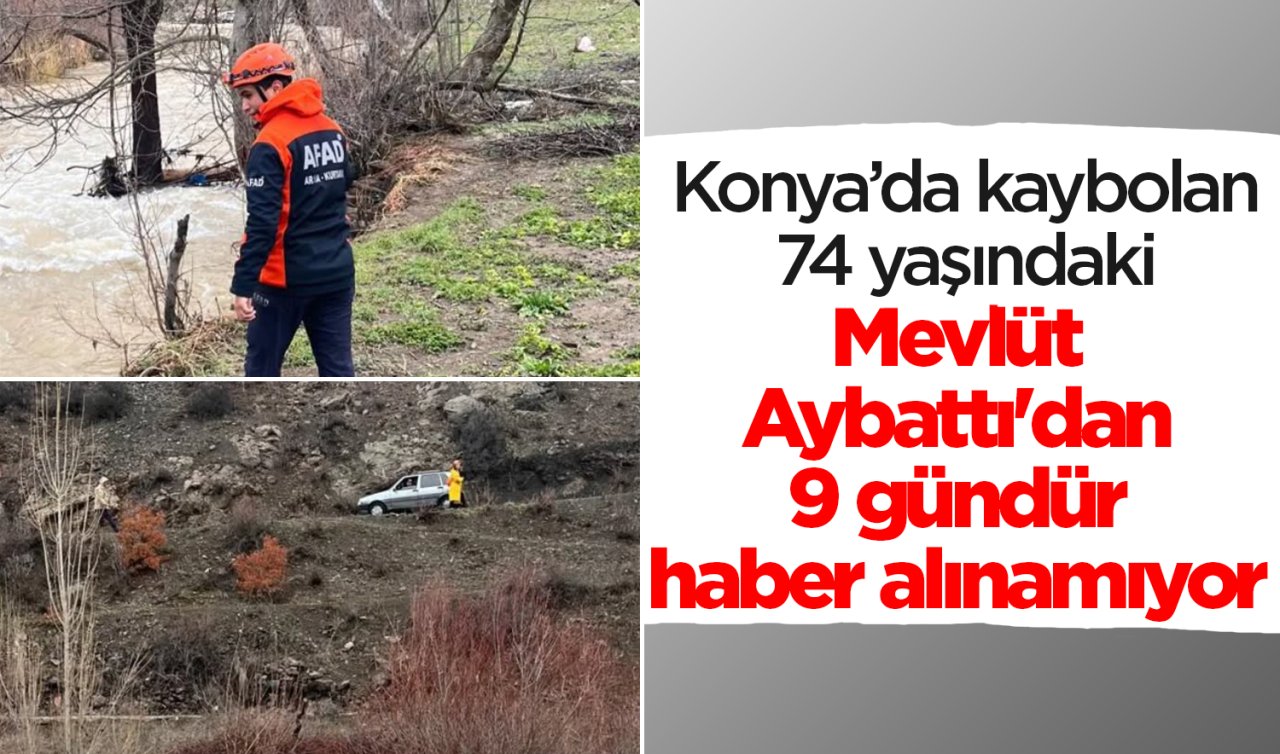 Konya’da kaybolan 74 yaşındaki Mevlüt Aybattı’dan 9 gündür haber alınamıyor 