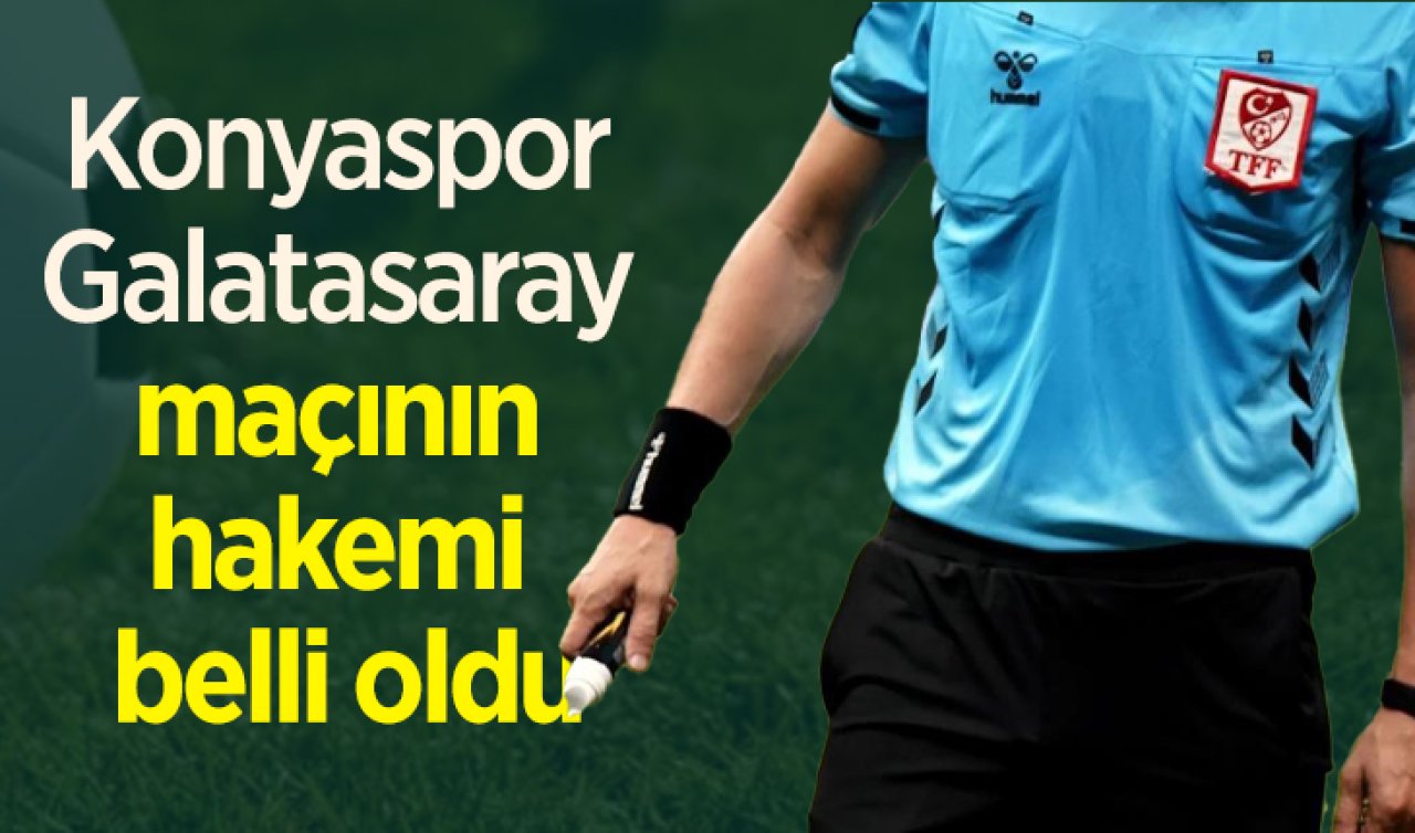Konyaspor - Galatasaray maçının hakemi belli oldu