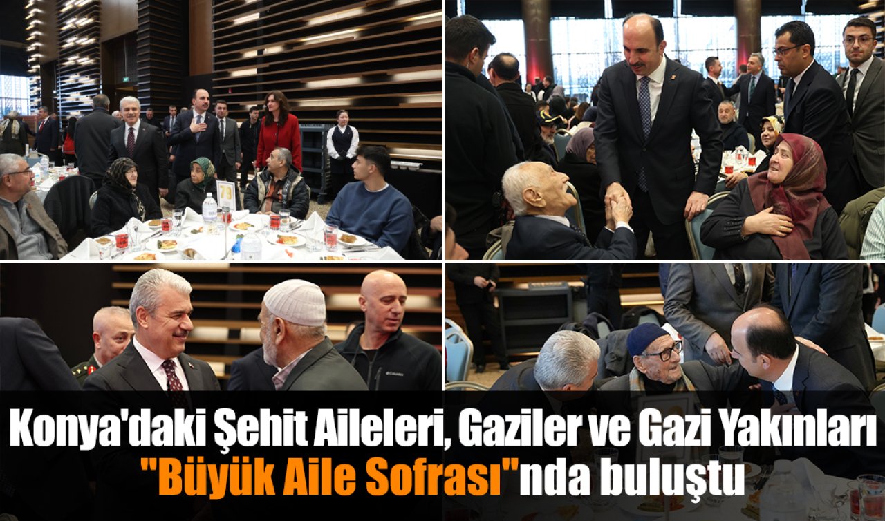 Konya’daki Şehit Aileleri, Gaziler ve Gazi Yakınları “Büyük Aile Sofrası’’nda buluştu