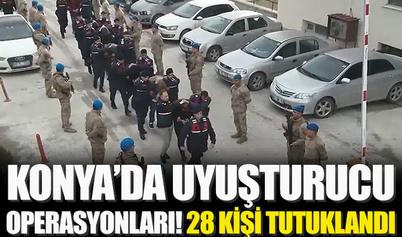 Konya’da uyuşturucu operasyonları: 28 kişi tutuklandı!