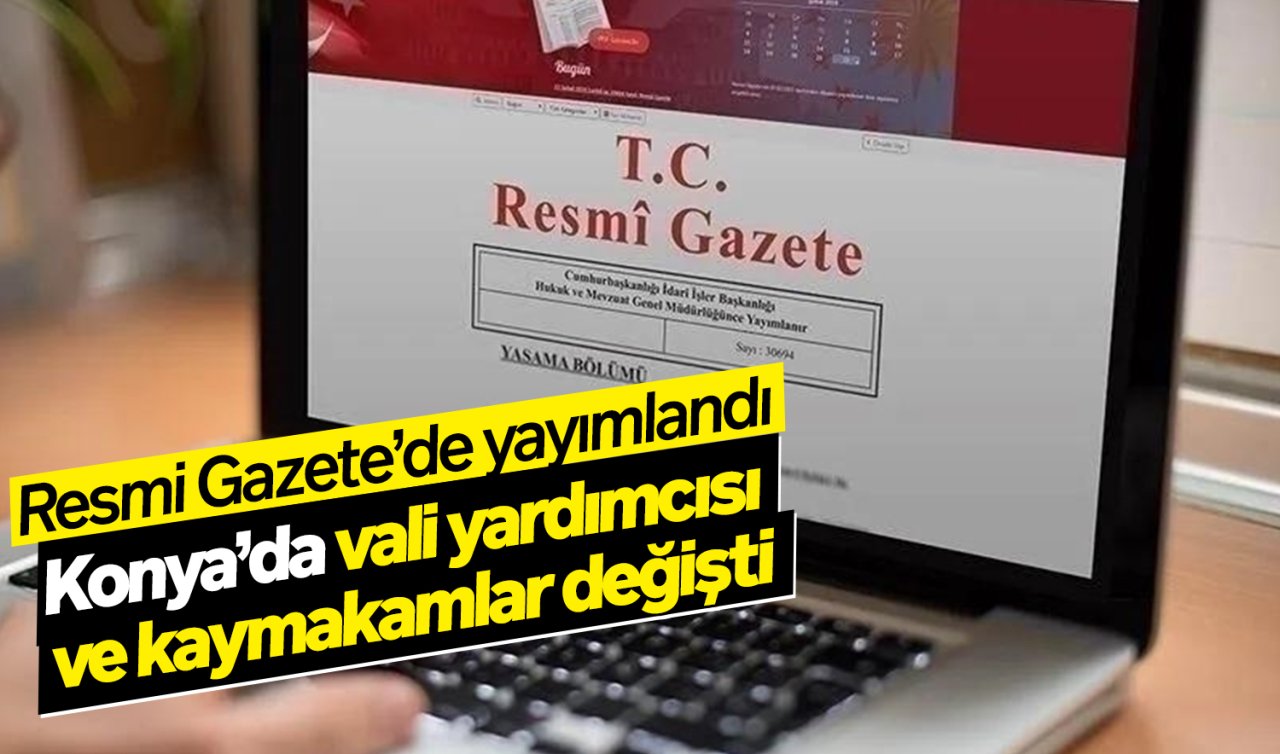 Resmi Gazete’de yayımlandı: Konya’da vali yardımcısı ve kaymakamlar değişti