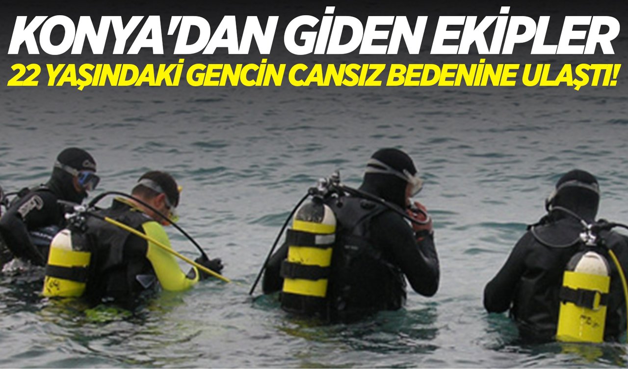 Konya’dan giden ekipler 22 yaşındaki gencin cansız bedenine ulaştı!