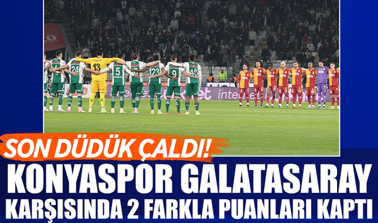 Son düdük çaldı! Konyaspor Galatasaray karşısında 2 farkla puanları kaptı
