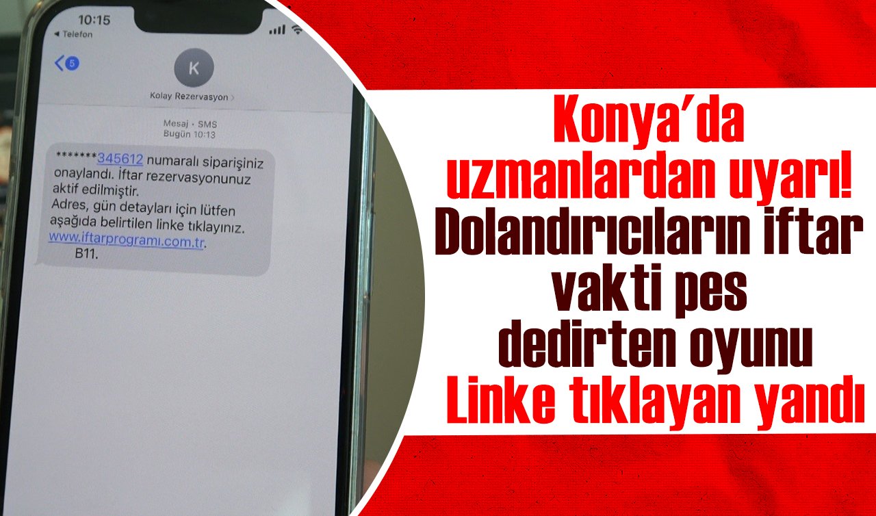 Konya’da uzmanlardan uyarı! Dolandırıcıların iftar vakti pes dedirten oyunu: Linke tıklayan yandı 