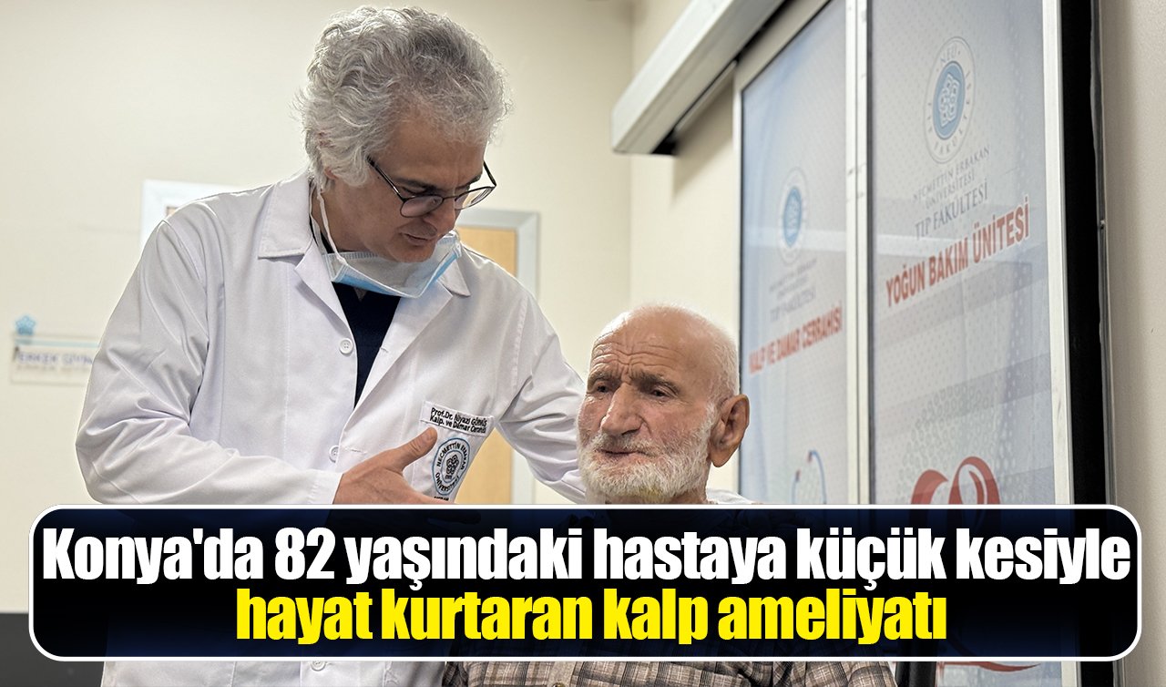 Konya’da 82 yaşındaki hastaya küçük kesiyle hayat kurtaran kalp ameliyatı