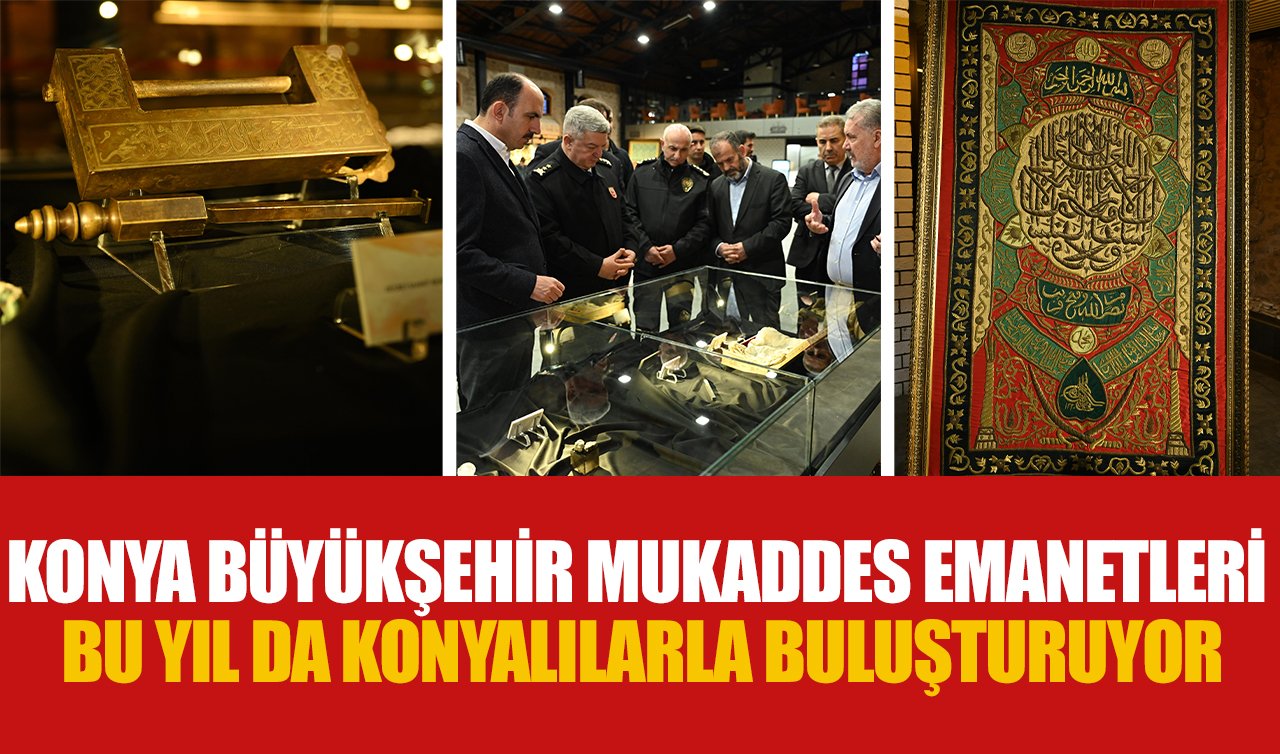 Konya Büyükşehir Mukaddes Emanetleri bu yıl da Konyalılarla buluşturuyor