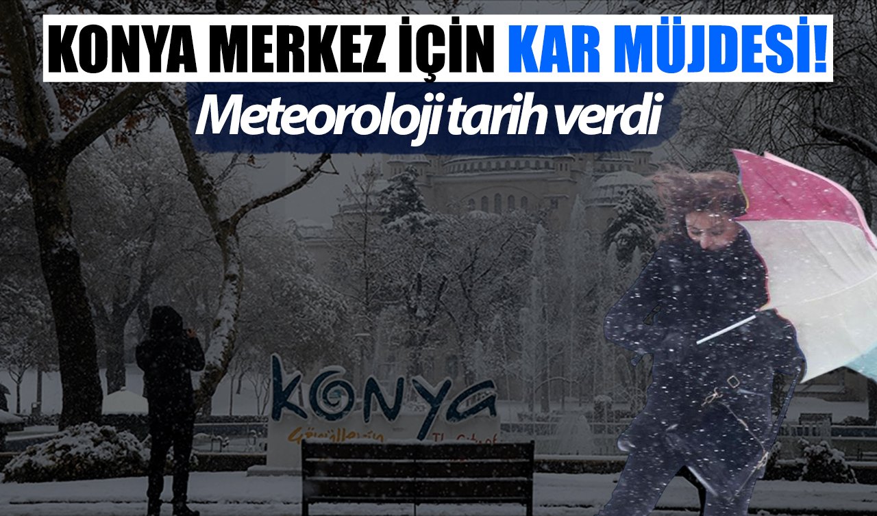 Konya merkez için kar müjdesi! TARİH VERİLDİ