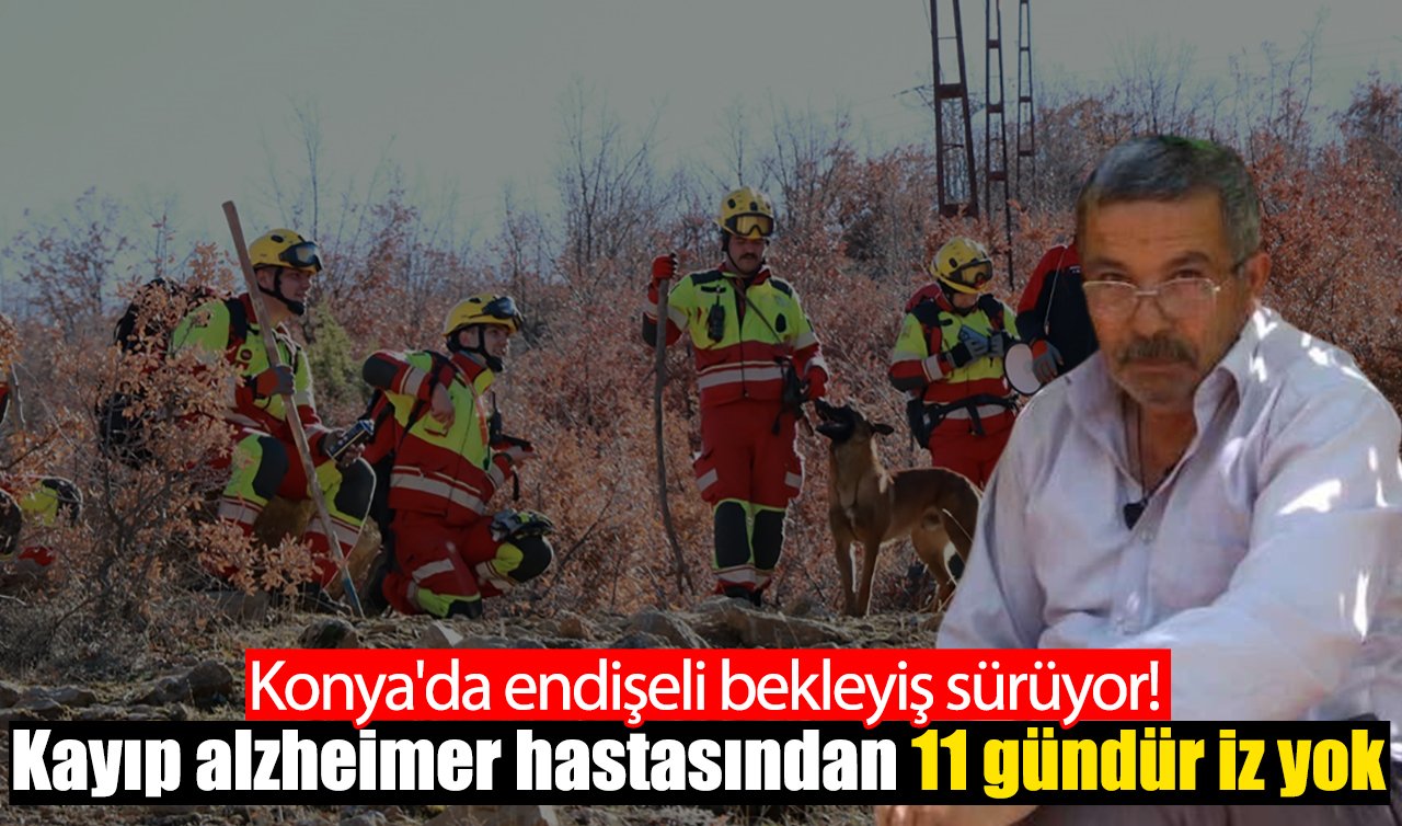 Konya’da endişeli bekleyiş sürüyor! Kayıp alzheimer hastasından 11 gündür iz yok 