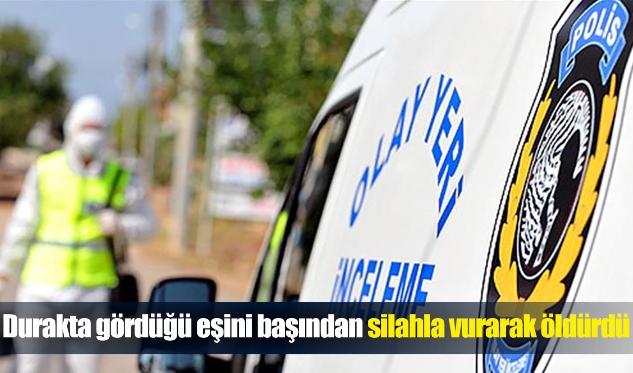 Durakta gördüğü eşini başından silahla vurarak öldürdü