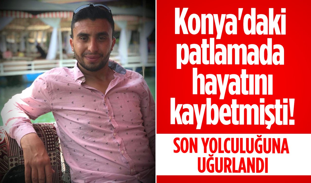Konya’daki patlamada hayatını kaybetmişti! Genç personel toprağa verildi 