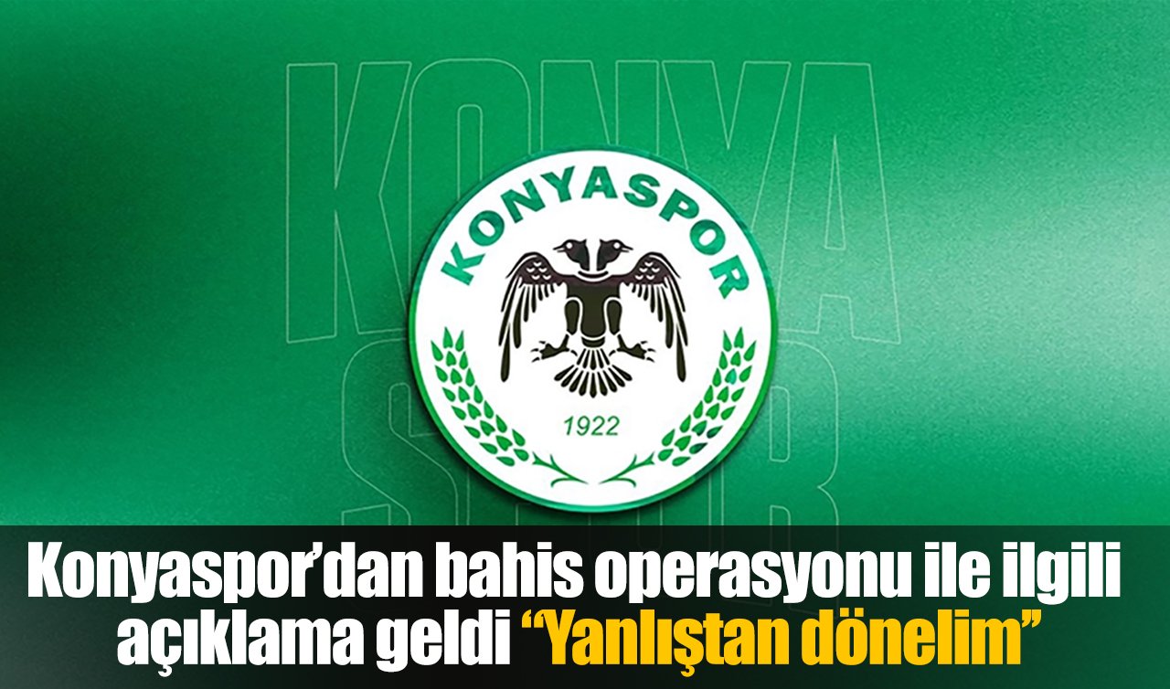 Konyaspor’dan bahis operasyonu ile ilgili açıklama geldi: “Yanlıştan dönelim’’
