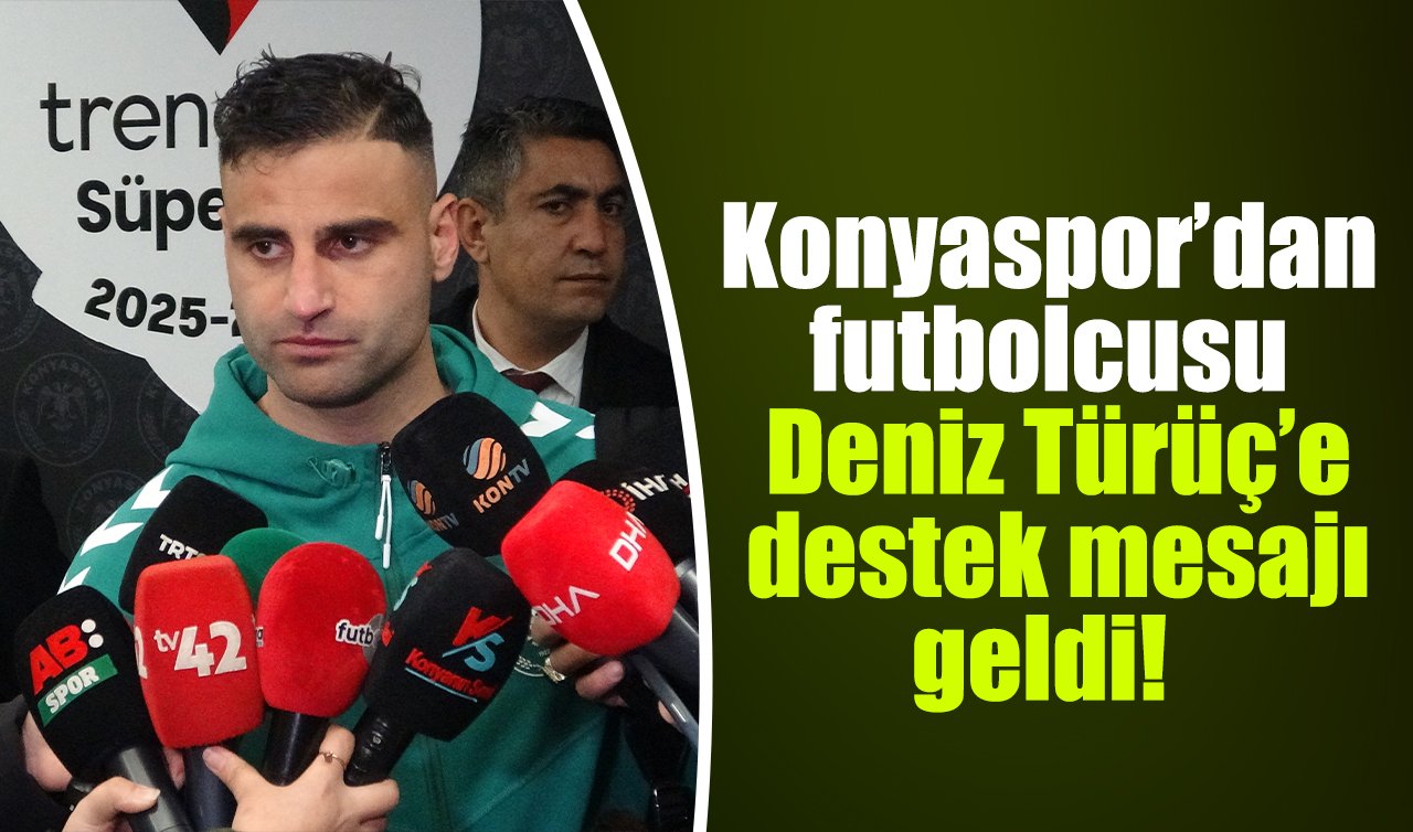 Konyaspor’dan futbolcusu Deniz Türüç’e destek mesajı geldi!