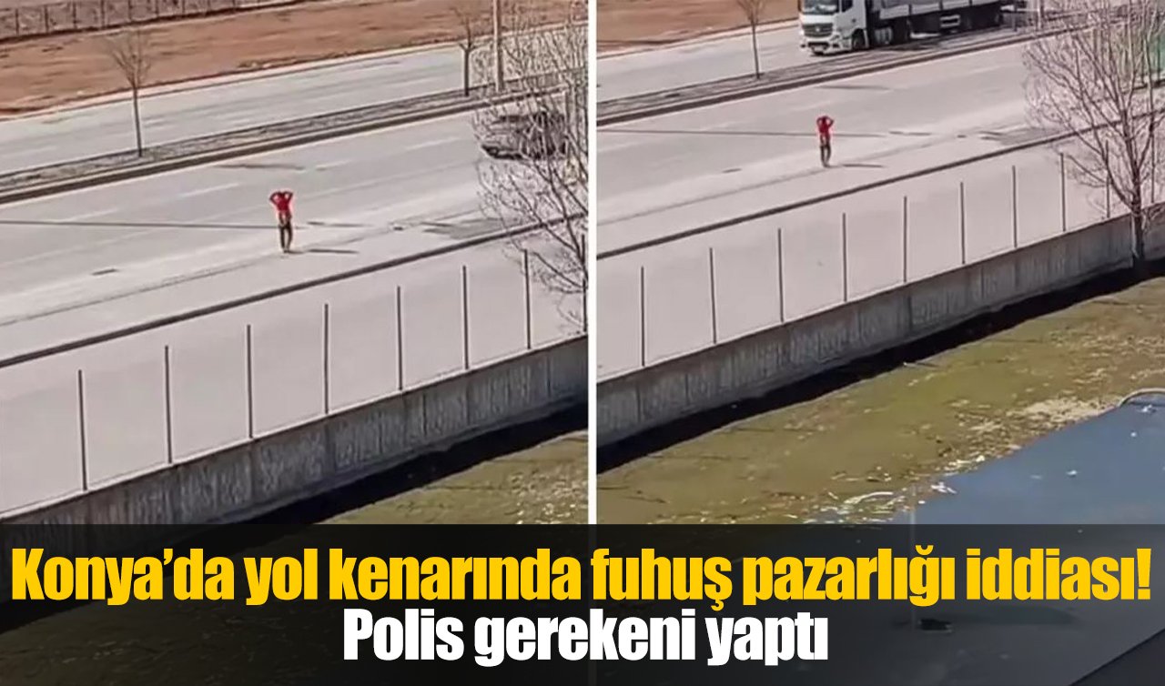 Konya’da yol kenarında fuhuş pazarlığı iddiası! Polis gerekeni yaptı
