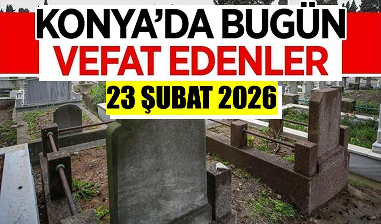 Konya’da bugün vefat edenler 23 Şubat 2026 Pazartesi