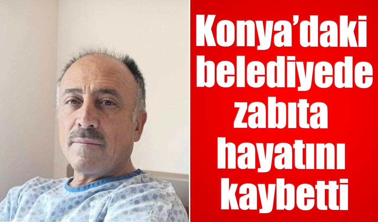 Konya’daki belediyede zabıta hayatını kaybetti! 