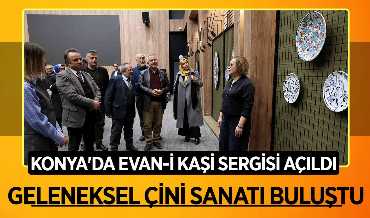 Konya’da Evan-i Kaşi sergisi açıldı: Geleneksel çini sanatı buluştu