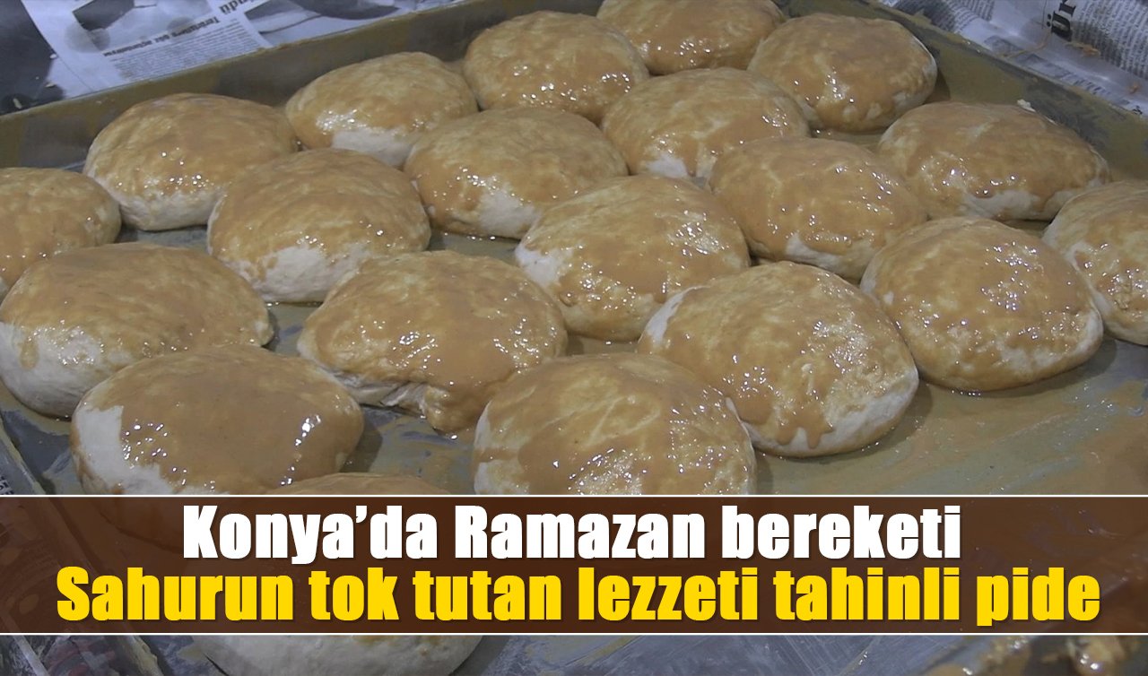 Konya’da Ramazan bereketi: Sahurun tok tutan lezzeti tahinli pide