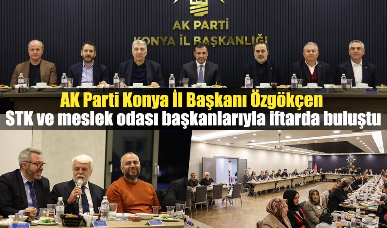 AK Parti Konya İl Başkanı Özgökçen STK ve meslek odası başkanlarıyla iftarda buluştu