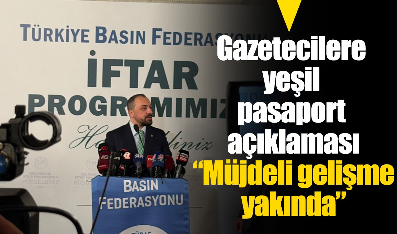 Gazetecilere yeşil pasaport açıklaması: “Müjdeli gelişme yakında’’