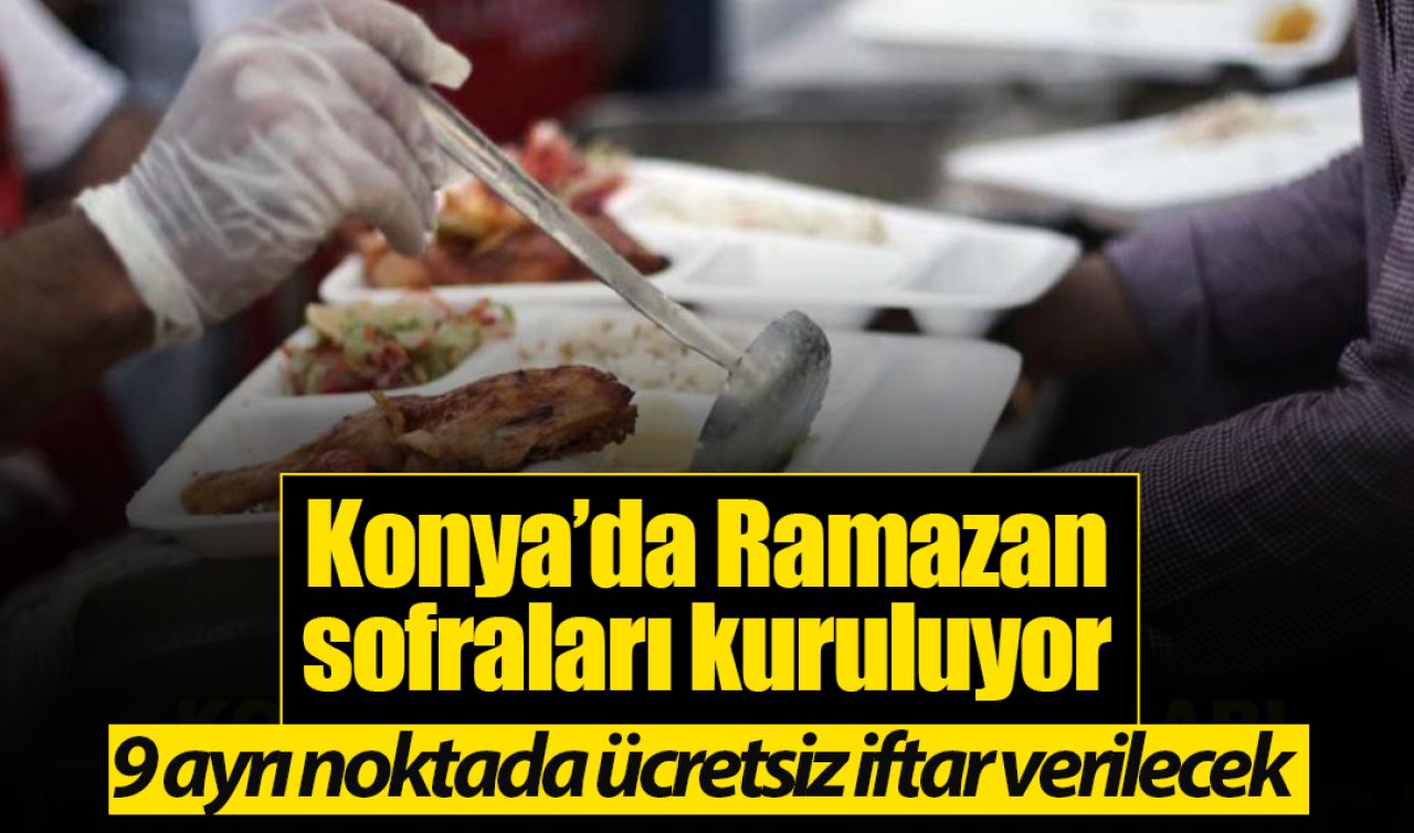 Konya’da Ramazan sofraları kuruluyor: 9 ayrı noktada ücretsiz iftar verilecek