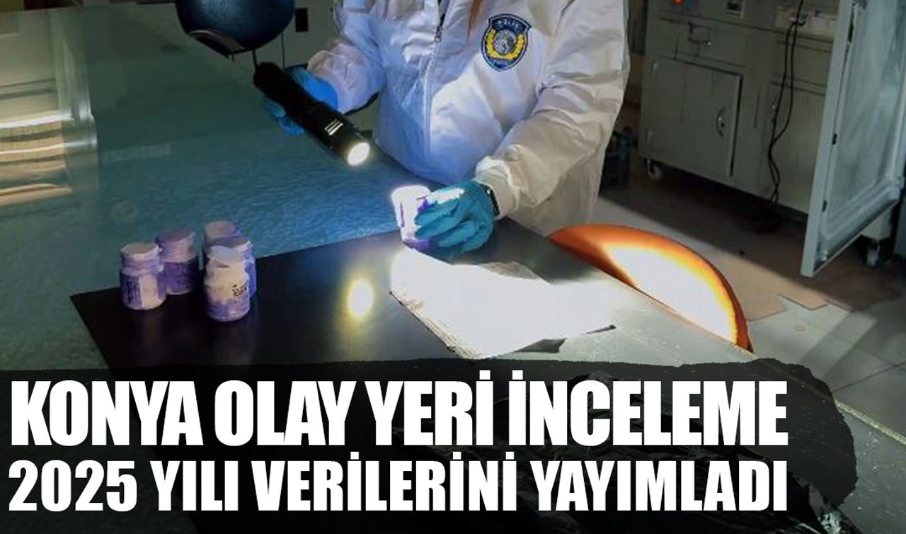 Konya Olay Yeri İnceleme 2025 yılı verilerini yayımladı