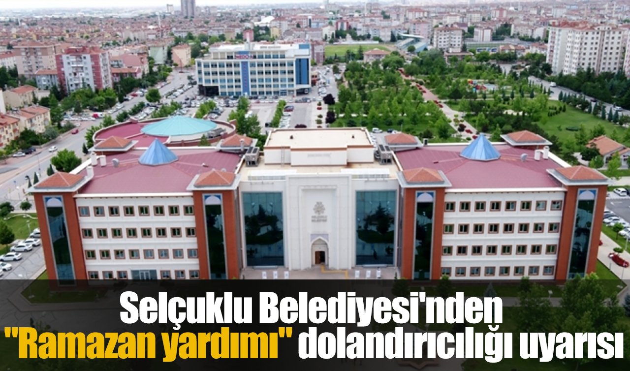 Selçuklu Belediyesi’nden “Ramazan yardımı’’ dolandırıcılığı uyarısı