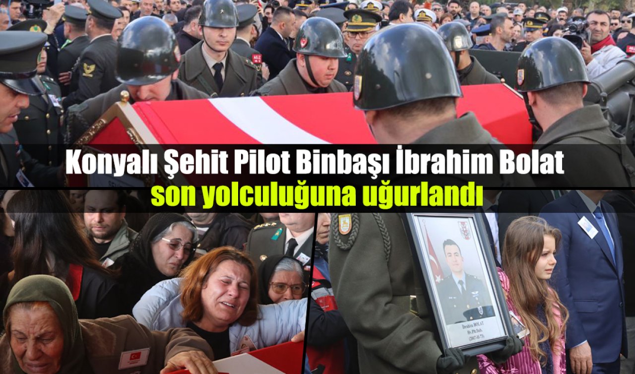 Konyalı Şehit Pilot Binbaşı İbrahim Bolat son yolculuğuna uğurlandı