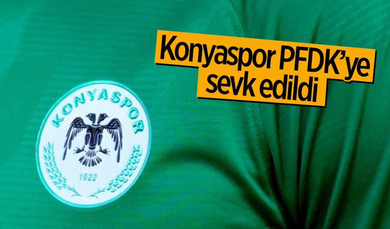 Konyaspor PFDK’ye sevk edildi