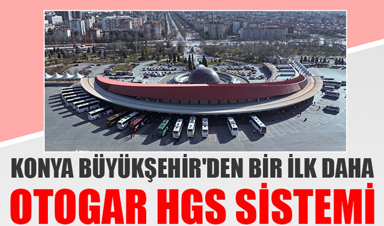 Konya Büyükşehir’den bir ilk daha: Otogar HGS sistemi