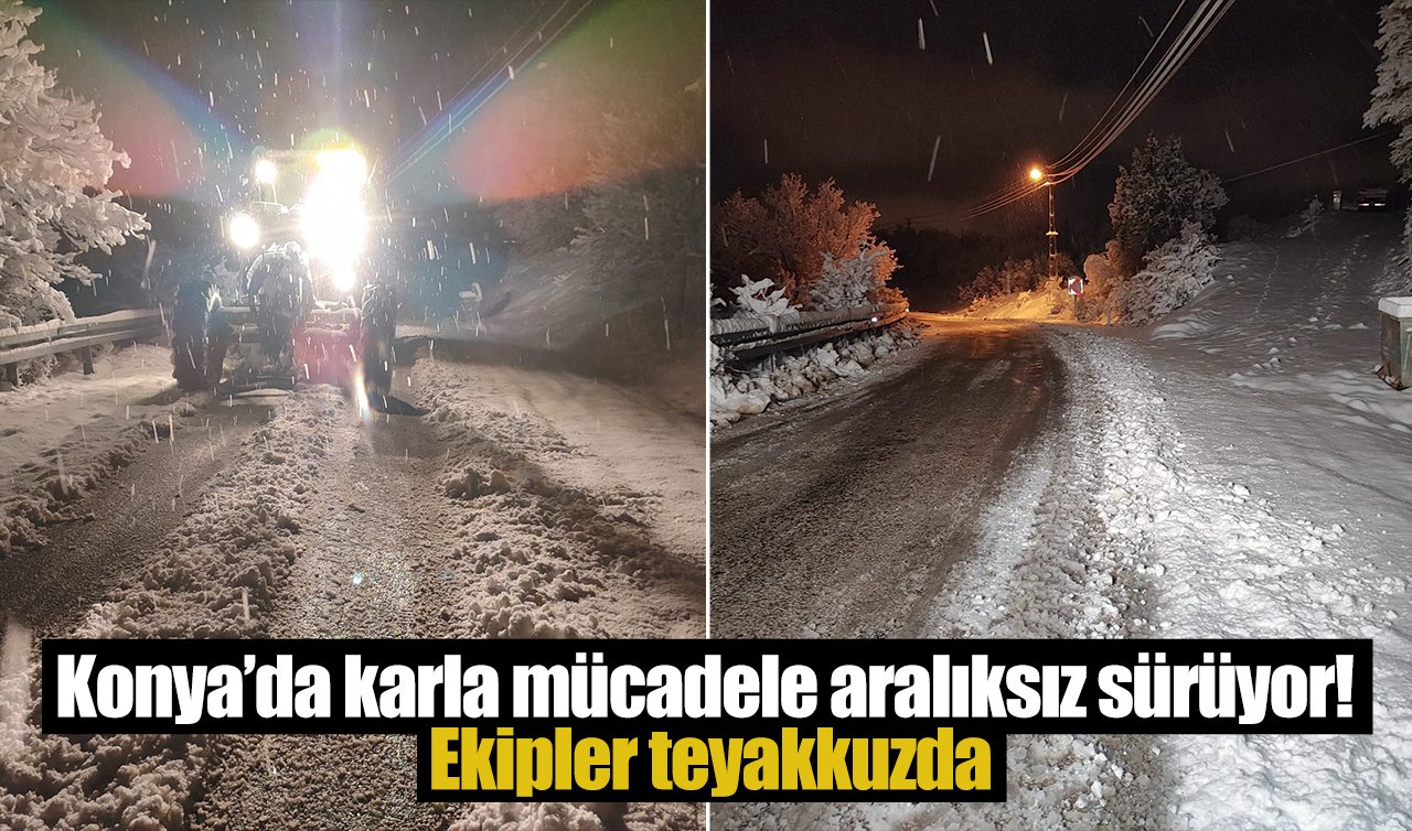 Konya’da karla mücadele aralıksız sürüyor! Ekipler teyakkuzda
