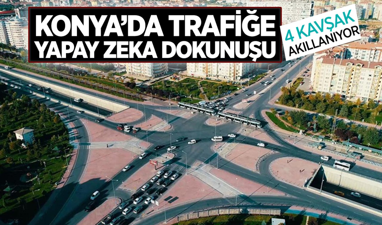 Konya’da trafiğe yapay zeka dokunuşu: 14 kavşak akıllanıyor