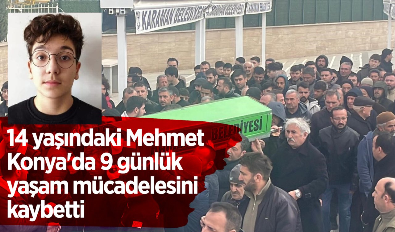 14 yaşındaki Mehmet Konya’da 9 günlük yaşam mücadelesini kaybetti 