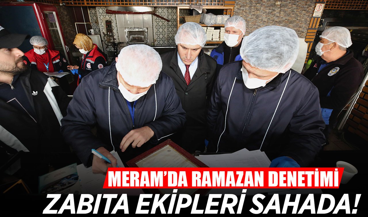 Meram’da Ramazan denetimi: Zabıta ekipleri sahada!