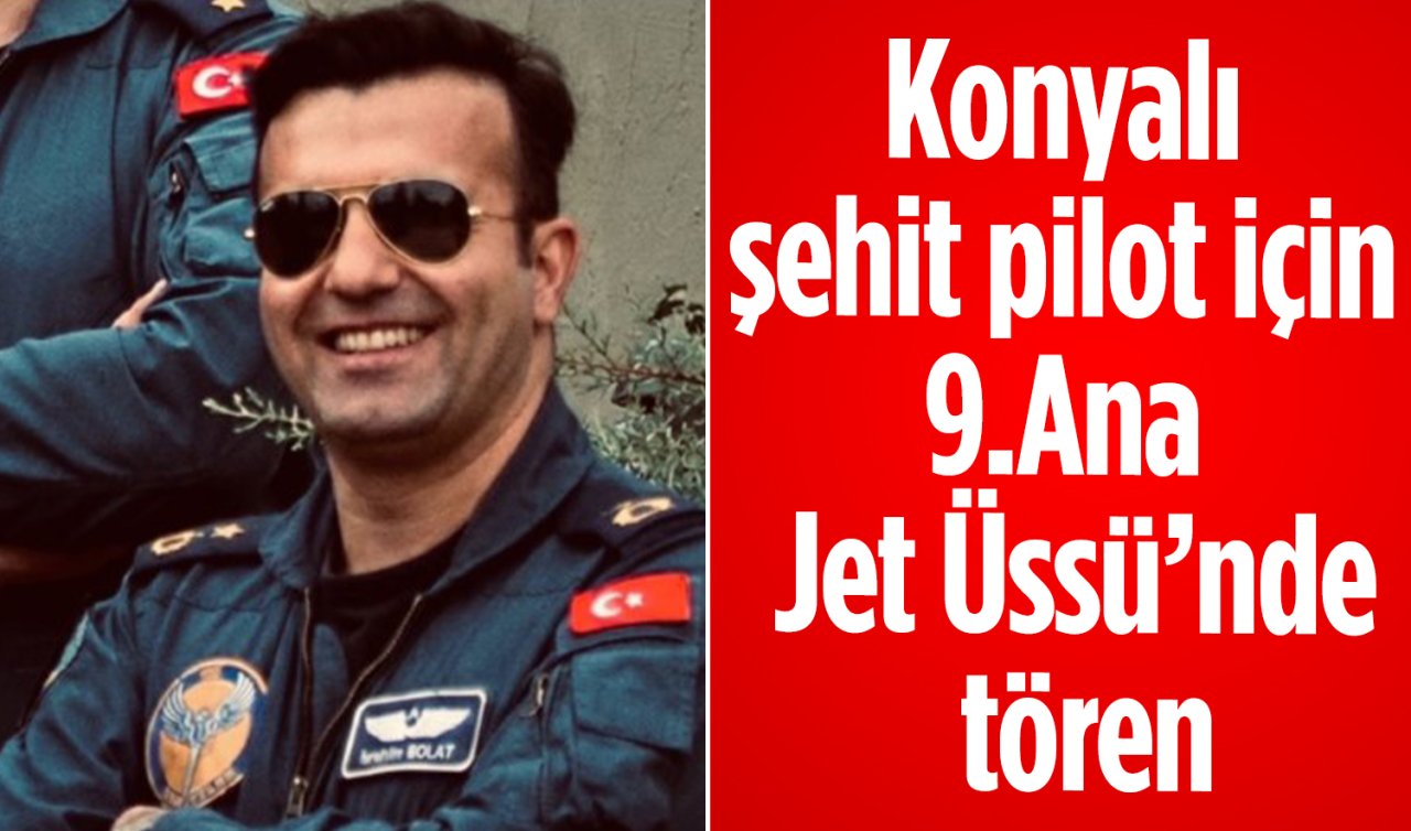 Konyalı şehit pilot için 9. Ana Jet Üssü’nde tören