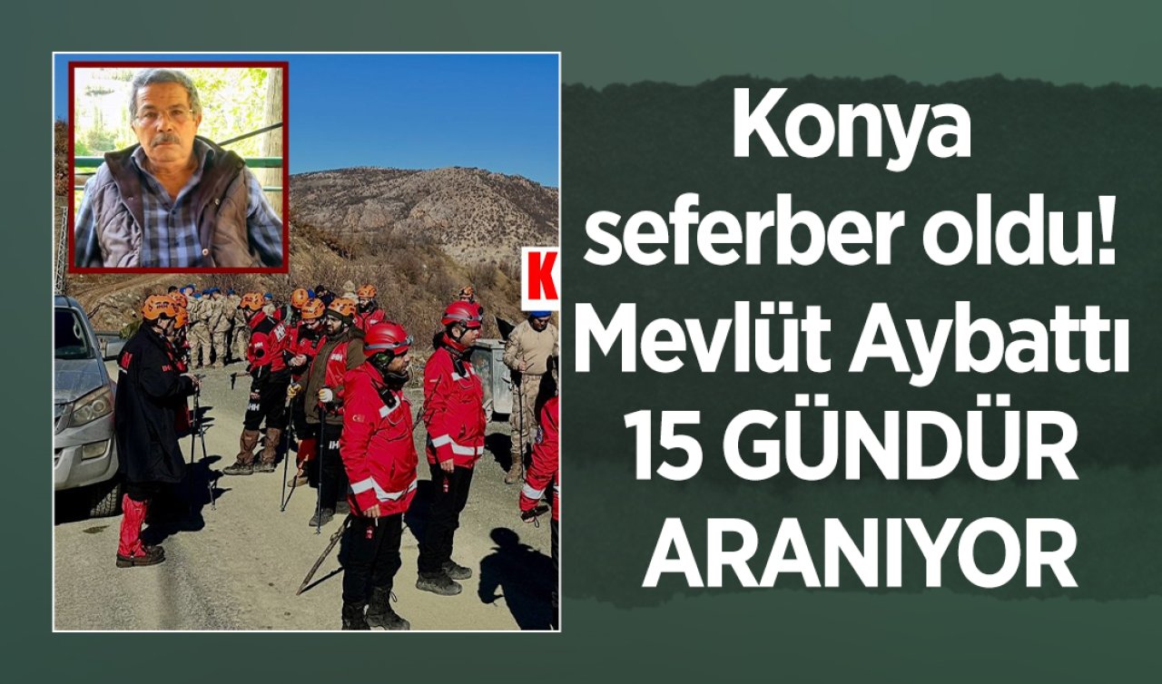 Konya seferber oldu! Mevlüt Aybattı 15 gündür aranıyor