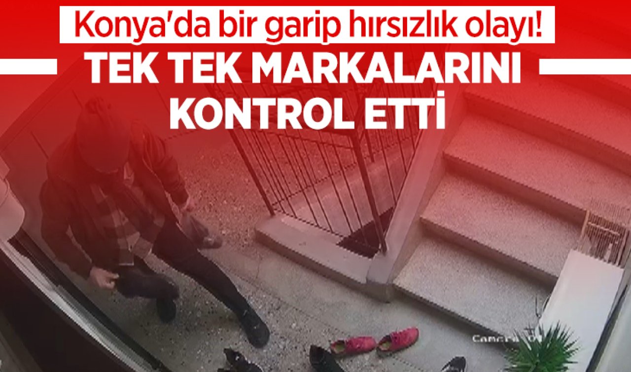 Konya’da bir garip hırsızlık olayı! Tek tek markalarını kontrol etti 