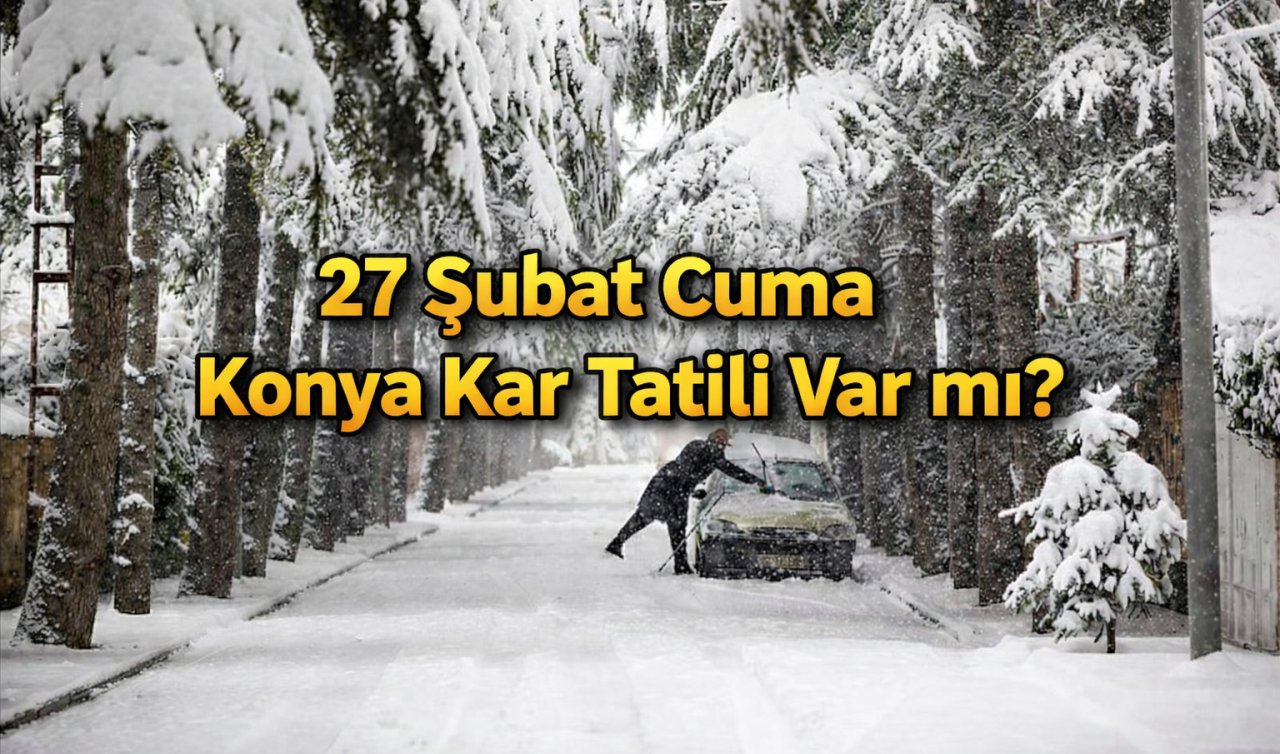 Konya’da yarın okullar tatil mi? 27 Şubat Cuma Konya kar tatili var mı?
