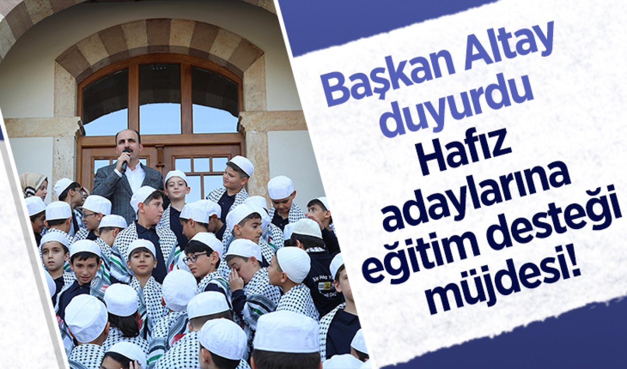 Başkan Altay duyurdu: Hafız adaylarına eğitim desteği müjdesi! 