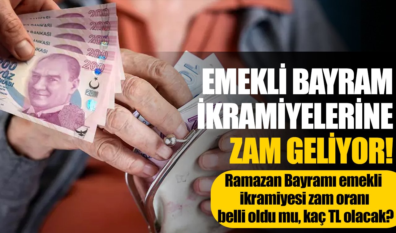 Emekli bayram ikramiyelerine zam geliyor! Ramazan Bayramı emekli ikramiyesi zam oranı belli oldu mu, kaç TL olacak? İşte yeni oran