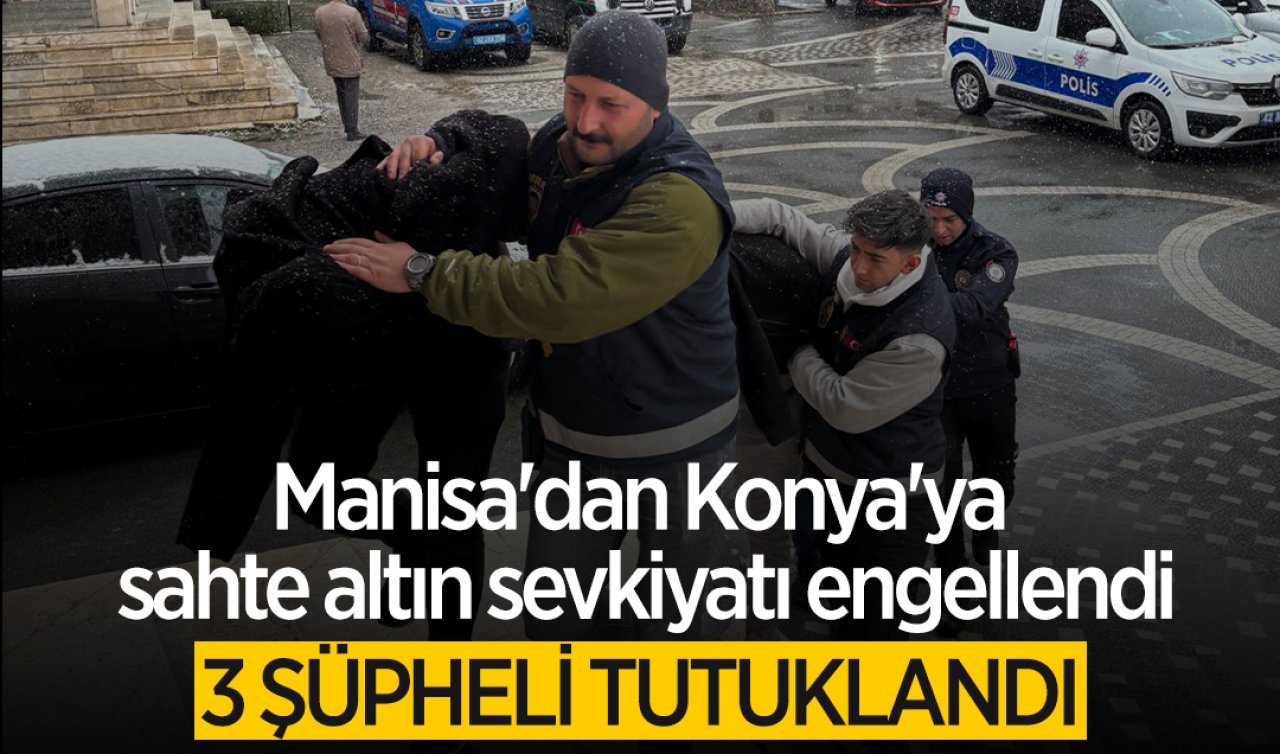 Manisa’dan Konya’ya sahte altın sevkiyatı engellendi: 3 tutuklama 