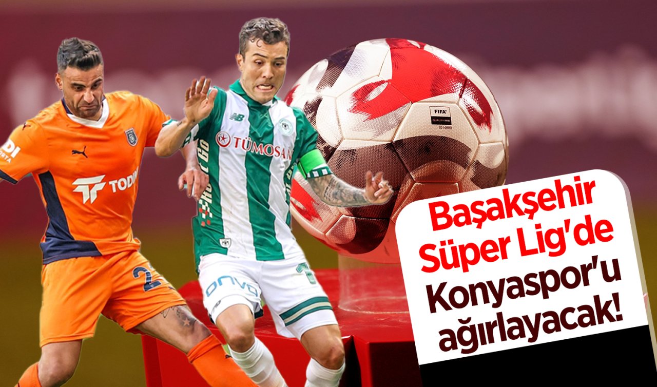 Başakşehir, Süper Lig’de Konyaspor’u ağırlayacak! Başakşehir Konyaspor maçı ne zaman, saat kaçta? 