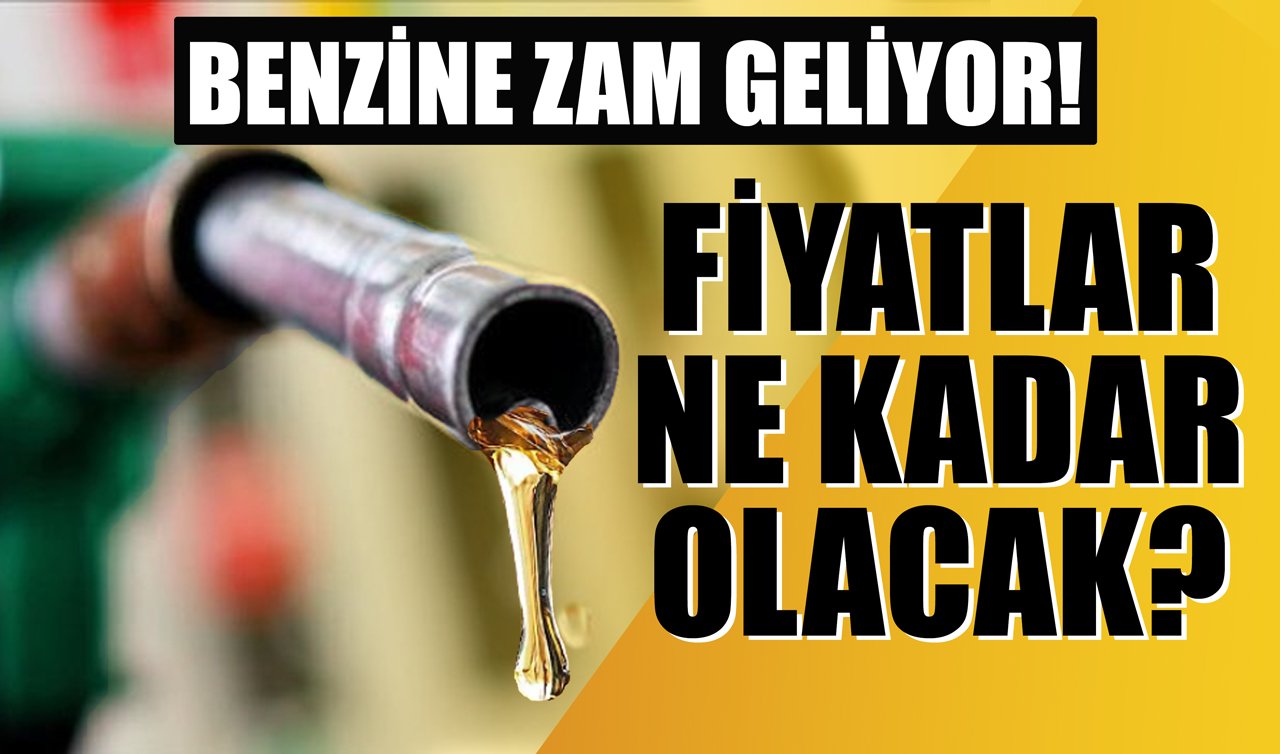 Benzine zam geliyor! Fiyatlar ne kadar olacak?