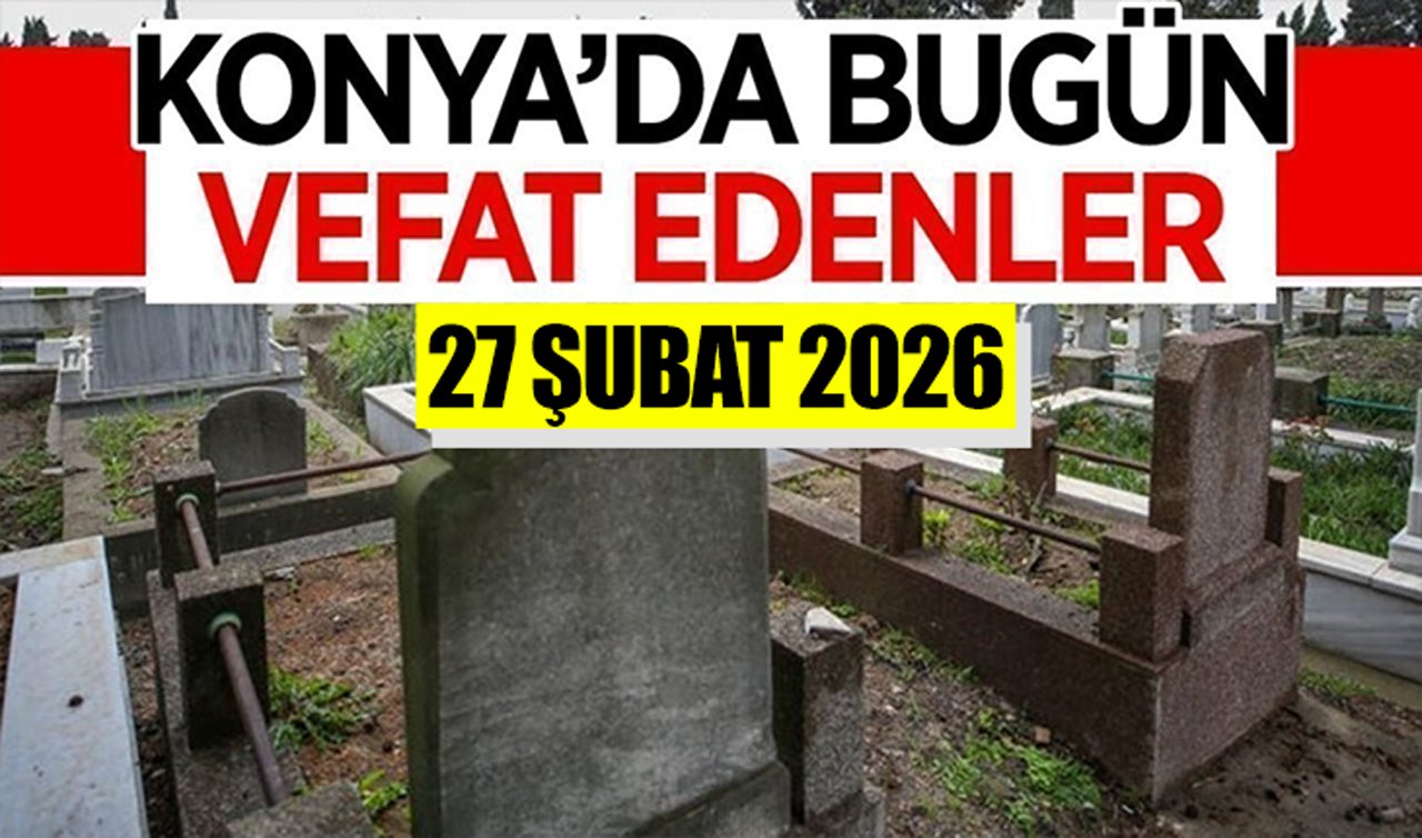 Konya’da bugün vefat edenler 27 Şubat 2026 Cuma