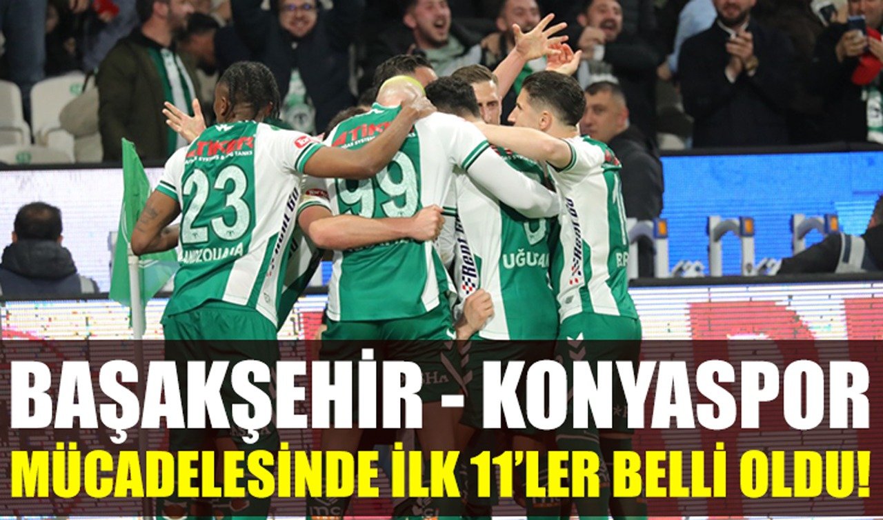 Başakşehir - Konyaspor mücadelesinde ilk 11’ler belli oldu!
