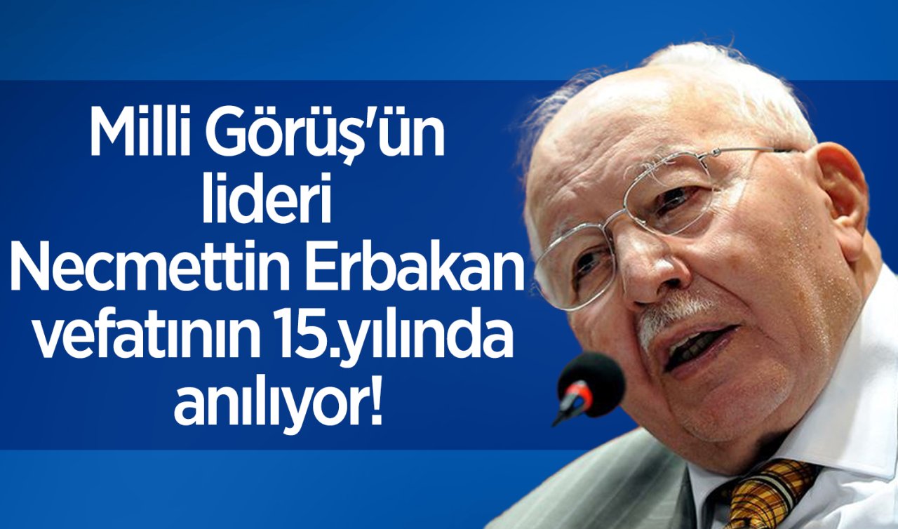 Milli Görüş’ün lideri Necmettin Erbakan vefatının 15.yılında anılıyor!