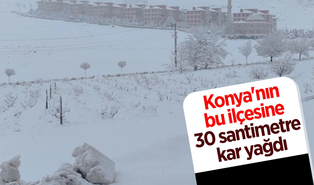 Konya’nın bu ilçesine 30 santimetre kar yağdı