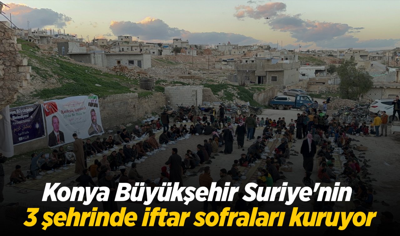 Konya Büyükşehir Suriye’nin 3 şehrinde iftar sofraları kuruyor