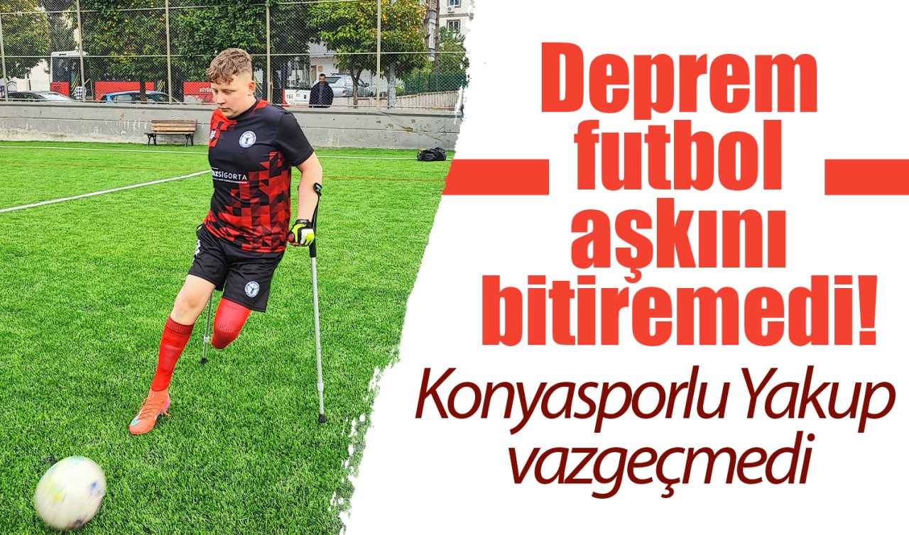 Deprem futbol aşkını bitiremedi! Konyasporlu Yakup vazgeçmedi