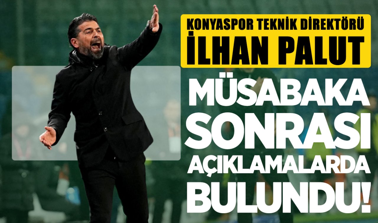 Konyaspor Teknik Direktörü İlhan Palut müsabaka sonrası açıklamalarda bulundu!