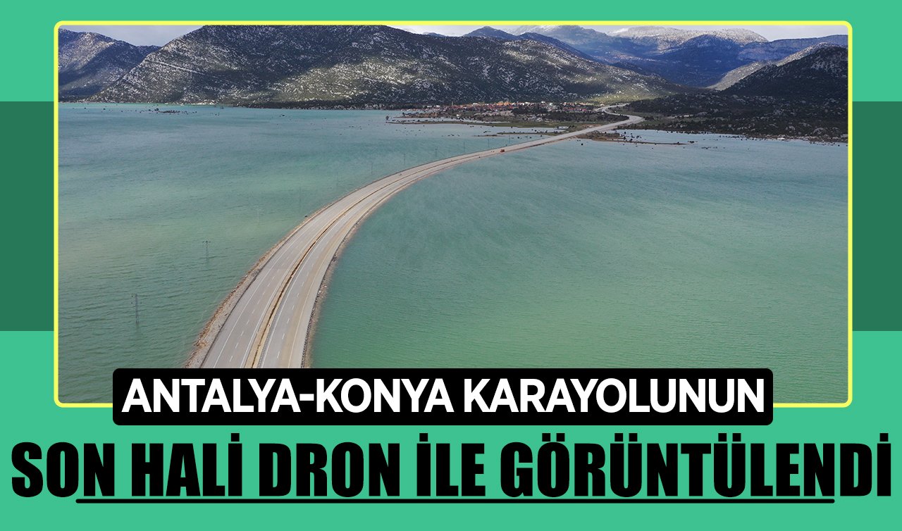 Antalya-Konya karayolunun son hali dron ile görüntülendi